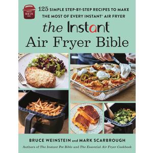 The Instant Air Fryer Bible: 125 Simple Step-by-Step Recipes to Make the Most of Every Instant Air Fryer