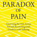 The Paradox of Pain: Uncovering the Only Avenue Towards Reconciling God's Goodness with Suffering