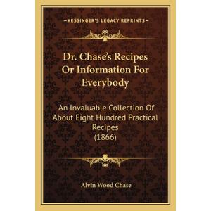 Dr. Chase's Recipes or Information for Everybody: An Invaluable Collection of about Eight Hundred Practical Recipes (1866) - Paperback