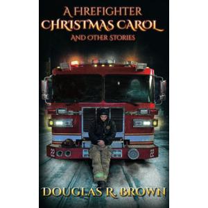 A Firefighter Christmas Carol: And Other Stories