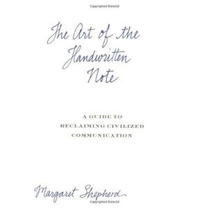 The Art of the Handwritten Note: A Guide to Reclaiming Civilized Communication