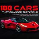 100 Cars That Changed the World: The Designs, Engines, and Technologies That Drive Our Imaginations