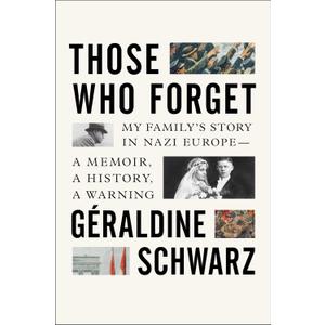 Those Who Forget: My Family's Story in Nazi Europe  A Memoir, A History, A Warning