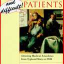An Alarming History of Famous and Difficult Patients: Amusing Medical Anecdotes from Typhoid Mary to FDR