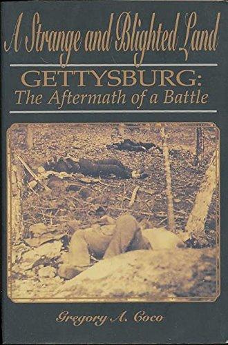 A Strange and Blighted Land: Gettysburg, The Aftermath of a Battle