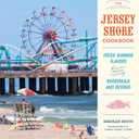 The Jersey Shore Cookbook: Fresh Summer Flavors from the Boardwalk and Beyond