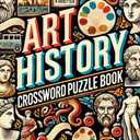 Art History Crossword Puzzle Book: 50 Fun Puzzles to Test Your Knowledge of Famous Artists, Movements, and Masterpieces