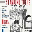 I Saw Them Standing There: Adventures of an Original Fan during Beatlemania and Beyond