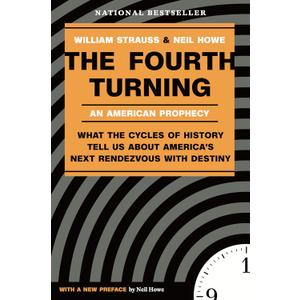 The Fourth Turning: An American Prophecy - What the Cycles of History Tell Us About America's Next Rendezvous with Destiny
