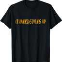 Thanks Giving Up Funny Thanksgiving T-Shirt L