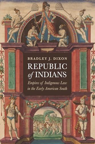 Republic of Indians: Empires of Indigenous Law in the Early American South (Early American Studies) Republic of Indians: Empires of Indigenous Law in the Early American South (Early American Studies)
