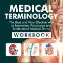 Medical Terminology: The Best and Most Effective Way to Memorize, Pronounce and Understand Medical Terms: Workbook