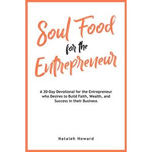Soul Food for the Entrepreneur: A 30-Day Devotional for the Entrepreneur Desiring to Build their Faith, Wealth, and Success, Book