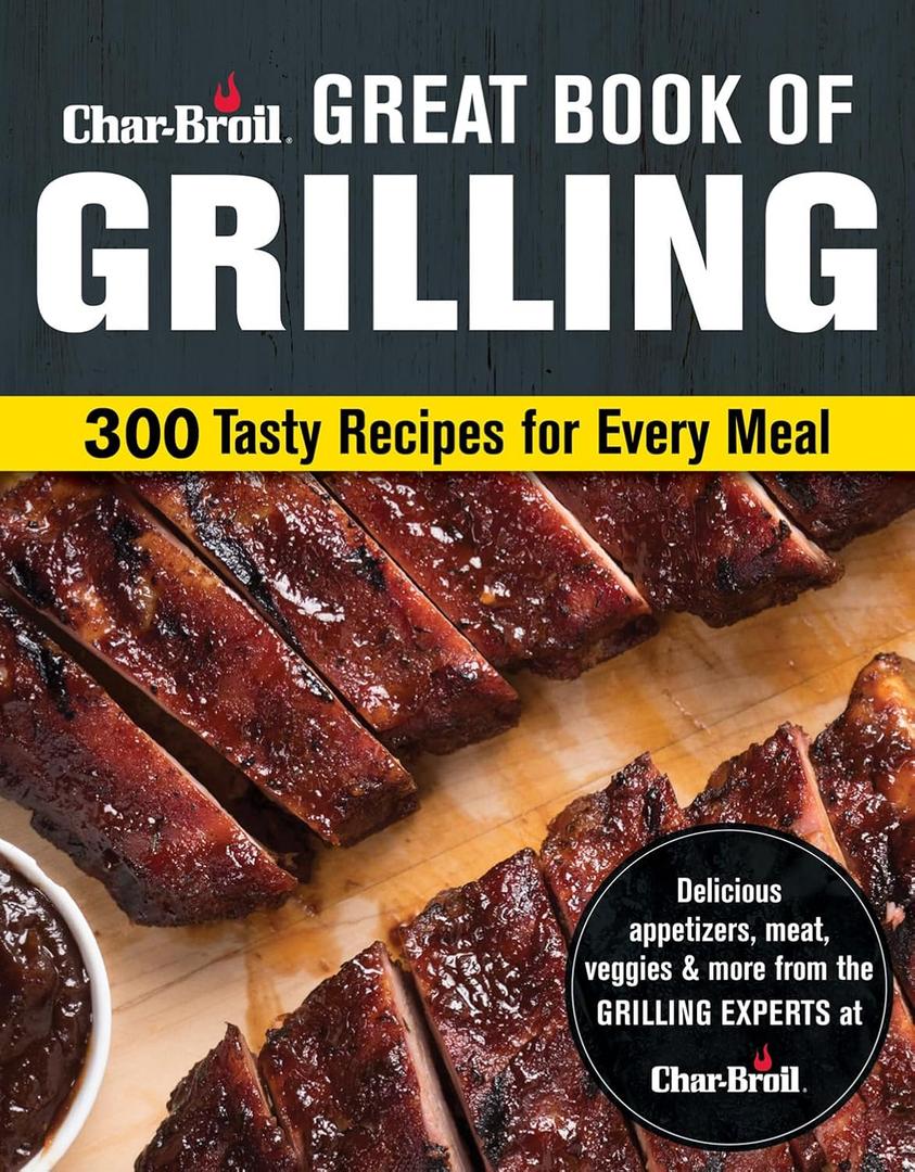 Char-Broil Great Book of Grilling: 300 Tasty Recipes for Every Meal: Delicious Appetizers, Meat, Veggies & More (Creative Homeowner) Easy-to-Make Recipes for Your Backyard Barbecue, Paperback