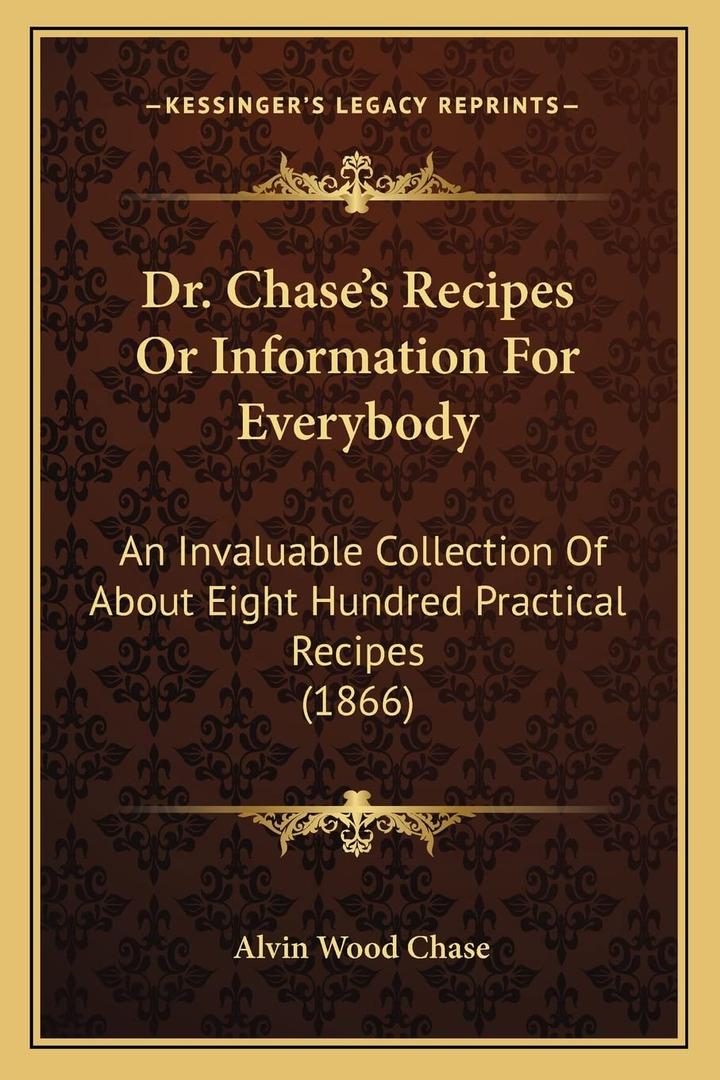 Dr. Chase's Recipes or Information for Everybody: An Invaluable Collection of about Eight Hundred Practical Recipes (1866) - Paperback