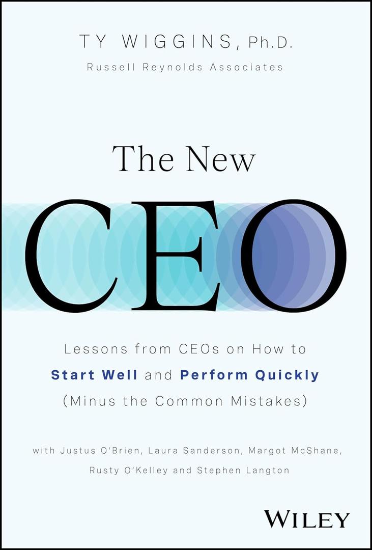 The New CEO: Lessons from CEOs on How to Start Well and Perform Quickly (Minus the Common Mistakes)