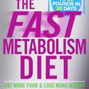 The Fast Metabolism Diet: Eat More Food and Lose More Weight