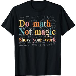 Do Math Not Magic Show Your Work Funny Maths Teacher Student T-Shirt, M