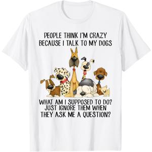 People Think I'm Crazy Because I Talk To My Dogs T-Shirt (XXXL)