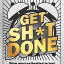 Get Sh*t Done: Stop Procrastinating in Just 5 Minutes a Day