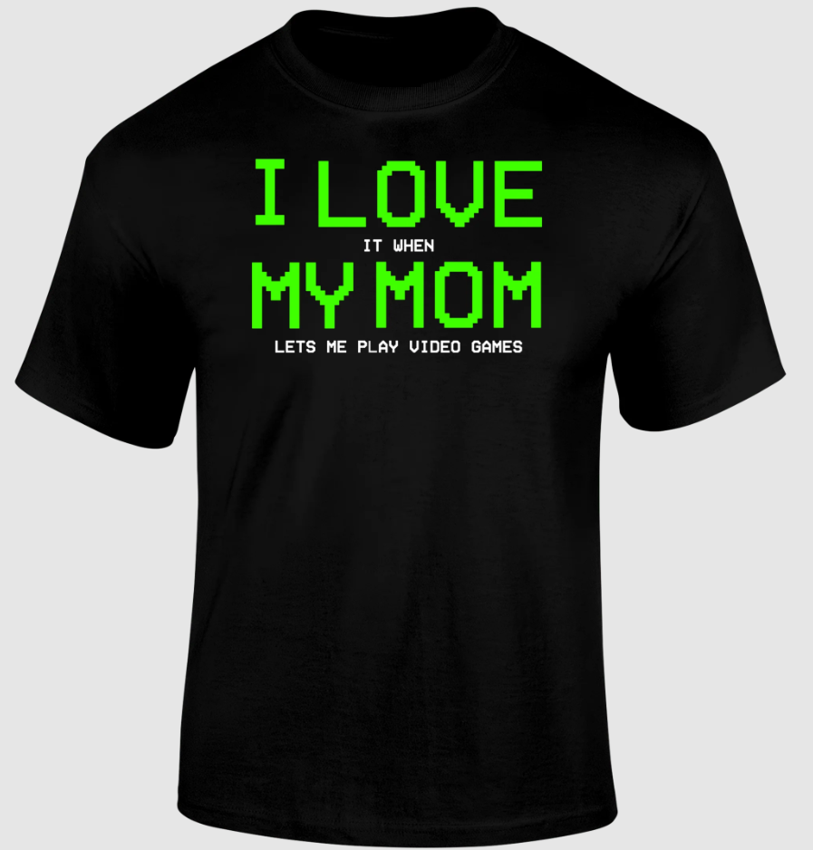 I Love It When My Mom Lets Me Play Video Games Funny TShirt. SMALL