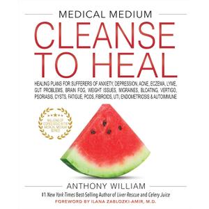 Medical Medium Cleanse to Heal: Healing Plans for Sufferers of Anxiety, Depression, Acne, Eczema, Lyme, Gut Problems, Brain Fog, Weight Issues, Migraines, Bloating, Vertigo, Psoriasis