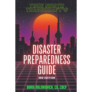 The True North Tradecraft Disaster Preparedness Guide: A Primer on Urban and Suburban Disaster Preparedness