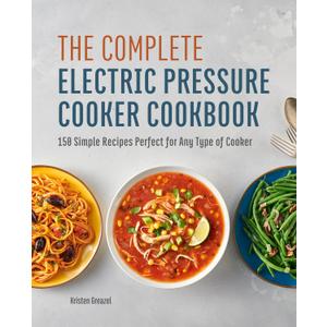 The Complete Electric Pressure Cooker Cookbook: 150 Simple Recipes Perfect for Any Type of Cooker