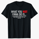 African American Sarcasm What You Not Finna Do Is Phrase T-Shirt, 2XL