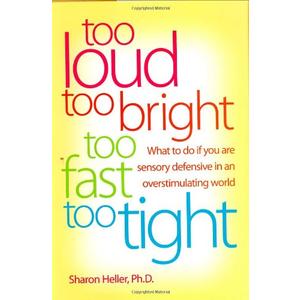 Too Loud, Too Bright, Too Fast, Too Tight: What to Do If You Are Sensory Defensive in an Overstimulating World