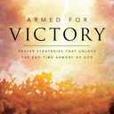 Armed for Victory: Prayer Strategies That Unlock the End-Time Armory of God