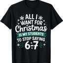 All I Want for Christmas is My Students to Stop Saying 6-7 T-Shirt, Large