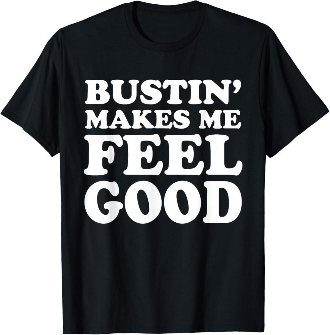 Bustin' Makes Me Feel Good Apparel T-Shirt, M