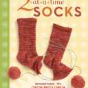 2-at-a-Time Socks: Revealed Inside. . . The Secret of Knitting Two at Once on One Circular Needle; Works for any Sock Pattern!