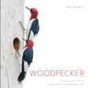 Woodpecker: A Year in the Life of North American Woodpeckers, Hardcover