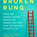 The Broken Rung: When the Career Ladder Breaks for Women--and How They Can Succeed in Spite of It