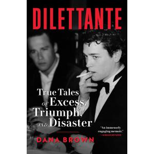Dilettante: True Tales of Excess, Triumph, and Disaster