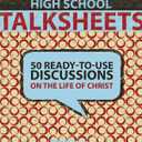 High School Talksheets: 50 Ready-to-Use Discussions on the Life of Christ