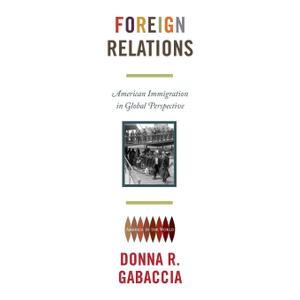 Foreign Relations: American Immigration in Global Perspective (America in the World) by Donna R. Gabaccia (Author)