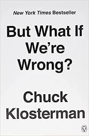 But What If We're Wrong: Thinking About the Present As If It Were the Past