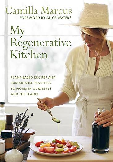My Regenerative Kitchen: PlantBased Recipes and Sustainable Practices to Nourish Ourselves and the Planet