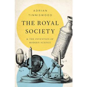 The Royal Society: And the Invention of Modern Science