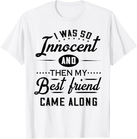 I Was So Innocent And Then My Best Friend Came Along T-Shirt, L