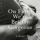 On Earth We're Briefly Gorgeous: A Novel