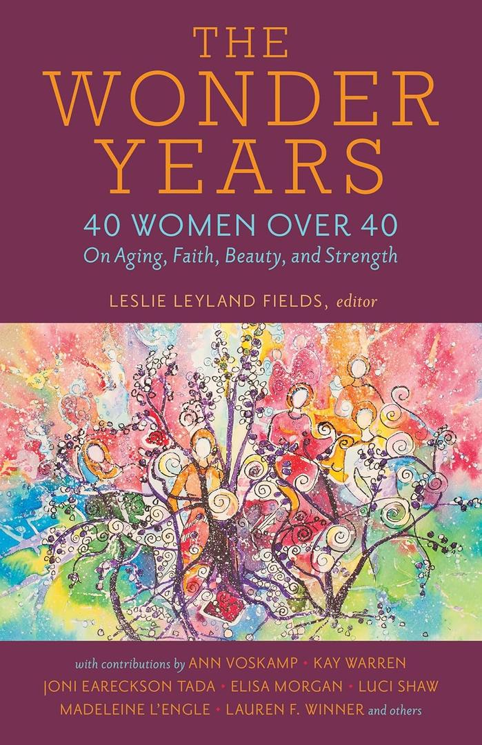 The Wonder Years: 40 Women over 40 on Aging, Faith, Beauty, and Strength