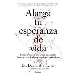 Alarga tu esperanza de vida: Cmo la ciencia nos ayuda a controlar, frenar y revertir el proceso de envejecimiento / Lifespan: Why We Age - and Why We Don't (Spanish Edition)