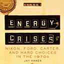Energy Crises: Nixon, Ford, Carter, and Hard Choices in the 1970s (Volume 5) (The Environment in Modern North America)