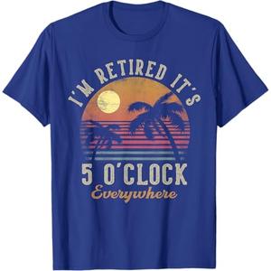 I'm Retired It's 5 O'Clock Everywhere Funny Retirement T-Shirt, XL