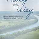 Along the Way: The Life, Lessons, and Legacy of Father Hugh F. Crean