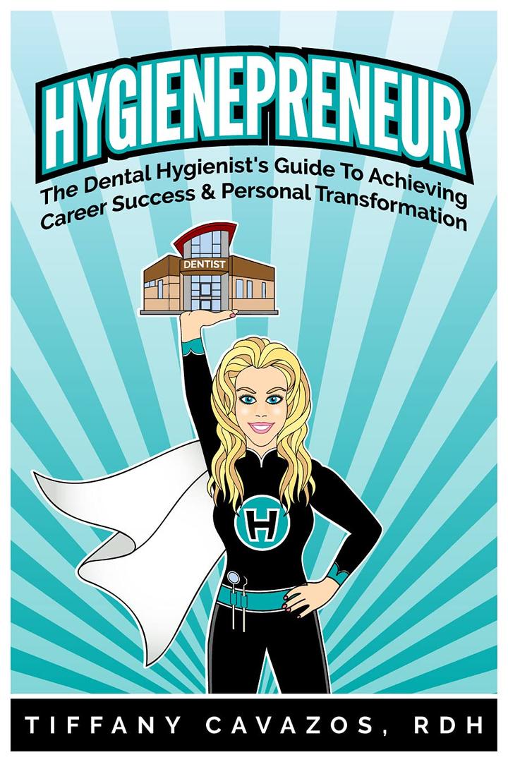 HYGIENEPRENEUR: The Dental Hygienist's Guide to Achieving Career Success & Personal Transformation